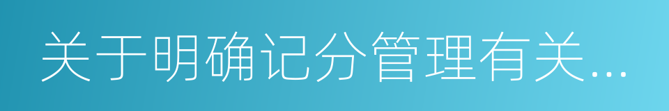 关于明确记分管理有关问题的通知的同义词