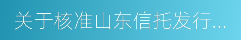 关于核准山东信托发行境外上市外资股的批复的同义词