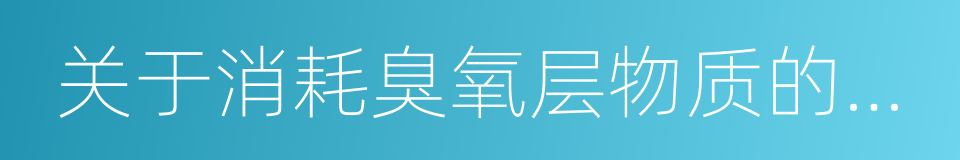 关于消耗臭氧层物质的蒙特利尔议定书的同义词