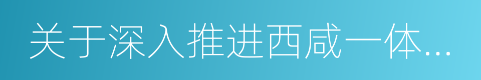 关于深入推进西咸一体化的若干政策措施的同义词