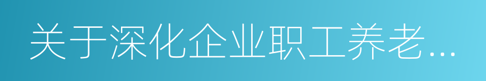 关于深化企业职工养老保险制度改革的通知的同义词