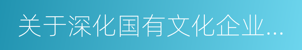 关于深化国有文化企业分类改革的意见的同义词