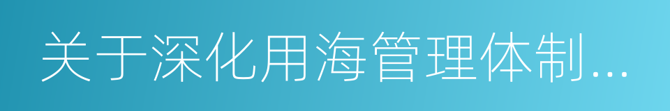 关于深化用海管理体制机制改革的意见的同义词