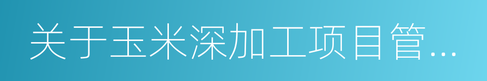 关于玉米深加工项目管理有关事项的通知的同义词