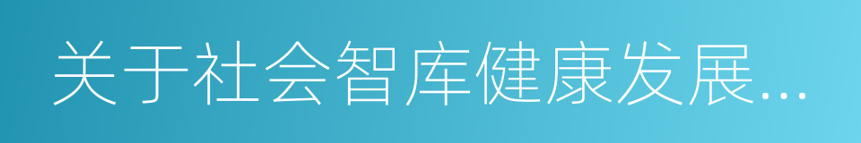 关于社会智库健康发展的若干意见的同义词