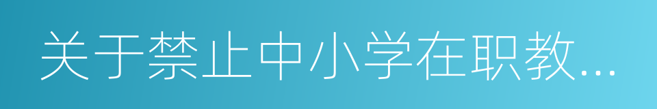 关于禁止中小学在职教师从事有偿家教的规定的同义词