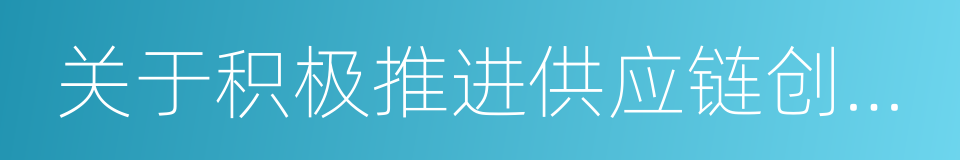 关于积极推进供应链创新与应用的指导意见的同义词