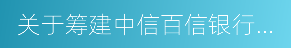 关于筹建中信百信银行股份有限公司的批复的同义词