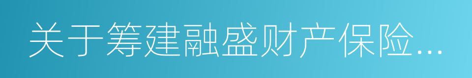 关于筹建融盛财产保险股份有限公司的批複的同义词