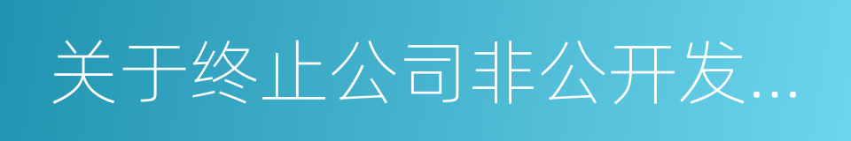 关于终止公司非公开发行股票事项的议案的同义词