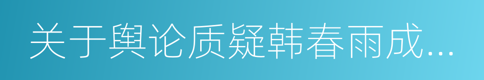 关于舆论质疑韩春雨成果情况的回应的同义词