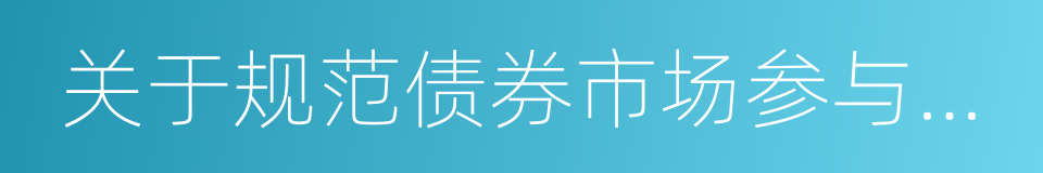 关于规范债券市场参与者债券交易业务的通知的同义词