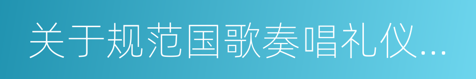 关于规范国歌奏唱礼仪的实施意见的同义词