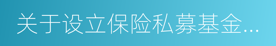 关于设立保险私募基金有关事项的通知的同义词