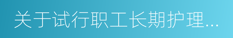 关于试行职工长期护理保险制度的意见的同义词