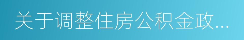 关于调整住房公积金政策的通知的同义词