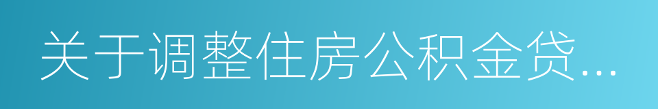 关于调整住房公积金贷款政策的通知的同义词