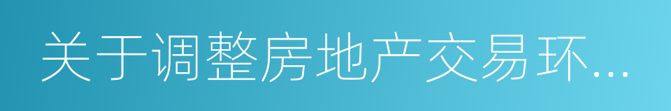 关于调整房地产交易环节税收政策的通知的同义词