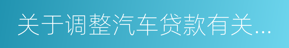 关于调整汽车贷款有关政策的通知的同义词