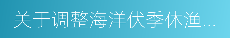 关于调整海洋伏季休渔制度的通告的同义词