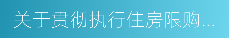关于贯彻执行住房限购政策有关事项的通知的同义词