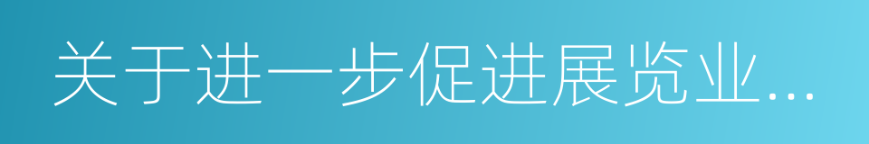 关于进一步促进展览业改革发展的若干意见的同义词