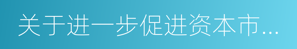 关于进一步促进资本市场健康发展的若干意见的同义词