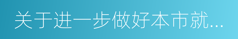 关于进一步做好本市就业援助工作的若干意见的同义词