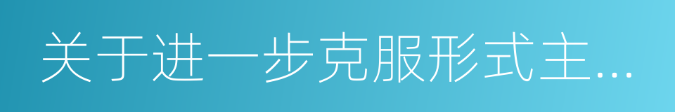 关于进一步克服形式主义减轻基层负担的通知的同义词