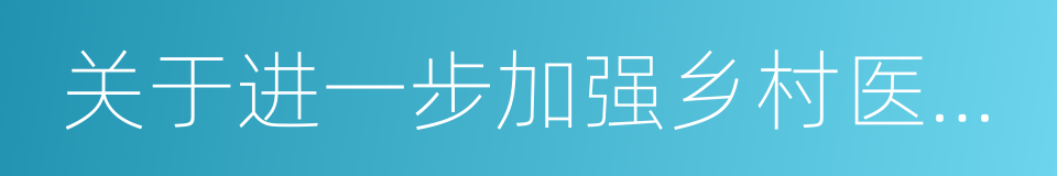 关于进一步加强乡村医生队伍建设的实施意见的同义词