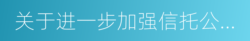 关于进一步加强信托公司风险监管工作的意见的同义词