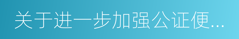 关于进一步加强公证便民利民工作的意见的同义词