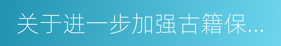 关于进一步加强古籍保护工作的意见的同义词