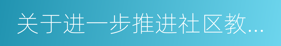 关于进一步推进社区教育发展的意见的同义词