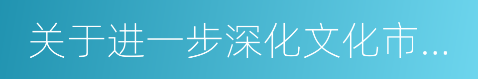 关于进一步深化文化市场综合执法改革的意见的同义词