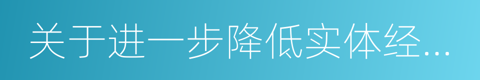 关于进一步降低实体经济企业成本的意见的同义词