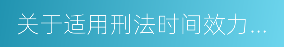 关于适用刑法时间效力规定若干问题的解释的同义词