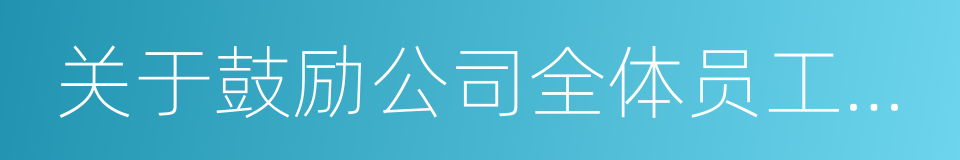 关于鼓励公司全体员工增持公司股票的倡议书的同义词