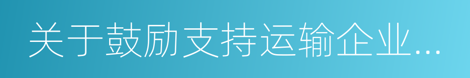 关于鼓励支持运输企业创新发展的指导意见的同义词