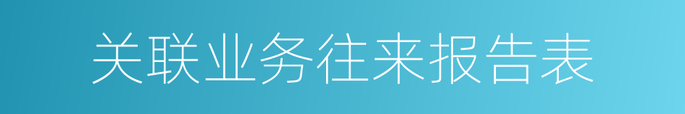 关联业务往来报告表的同义词