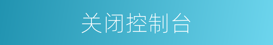 关闭控制台的同义词