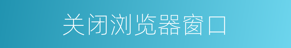 关闭浏览器窗口的同义词