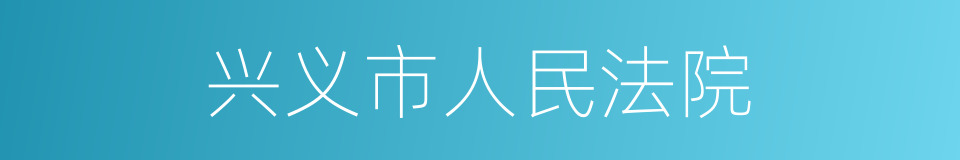 兴义市人民法院的同义词