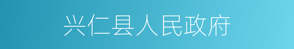 兴仁县人民政府的同义词