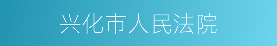 兴化市人民法院的同义词