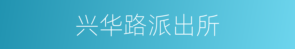 兴华路派出所的同义词