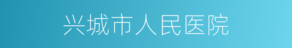 兴城市人民医院的同义词