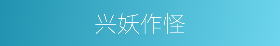 兴妖作怪的意思
