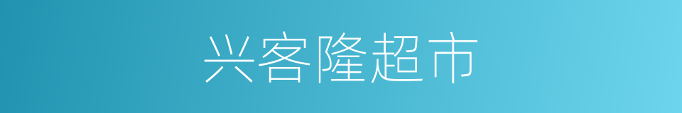 兴客隆超市的同义词