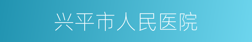 兴平市人民医院的同义词